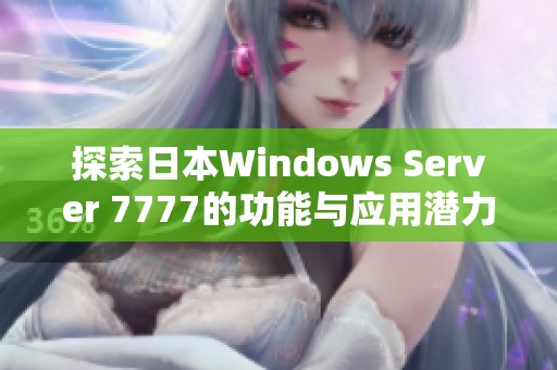 探索日本Windows Server 7777的功能与应用潜力