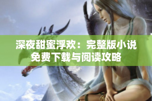 深夜甜蜜浮欢：完整版小说免费下载与阅读攻略