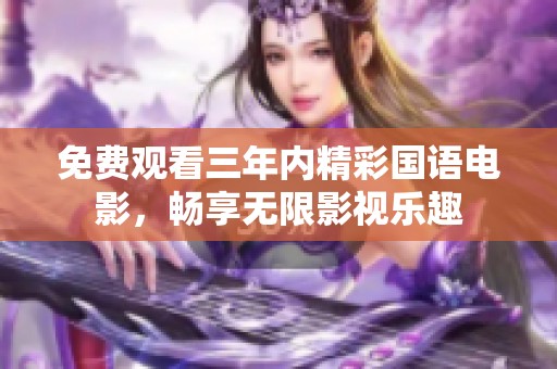 免费观看三年内精彩国语电影，畅享无限影视乐趣