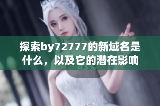 探索by72777的新域名是什么，以及它的潜在影响