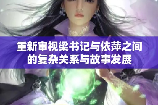重新审视梁书记与依萍之间的复杂关系与故事发展