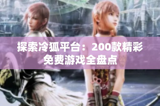 探索冷狐平台：200款精彩免费游戏全盘点