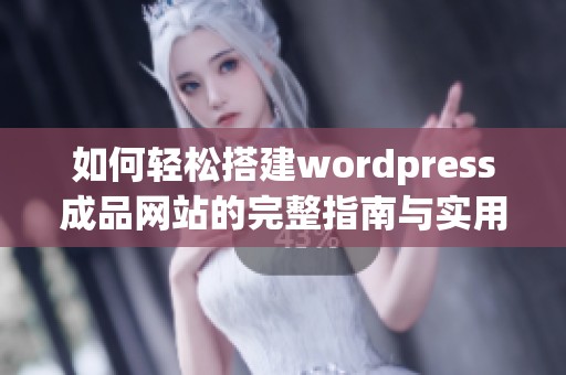 如何轻松搭建wordpress成品网站的完整指南与实用技巧