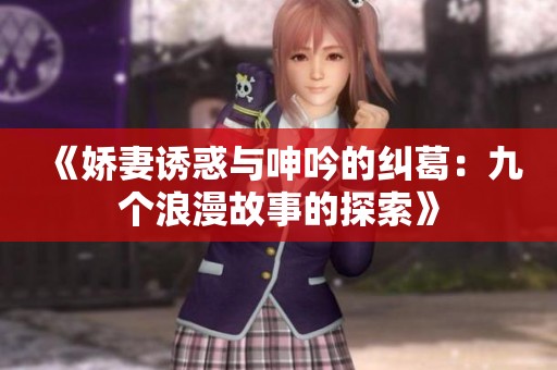《娇妻诱惑与呻吟的纠葛：九个浪漫故事的探索》