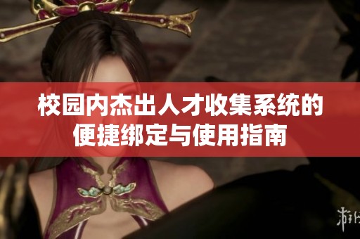 校园内杰出人才收集系统的便捷绑定与使用指南