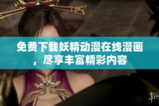 免费下载妖精动漫在线漫画，尽享丰富精彩内容