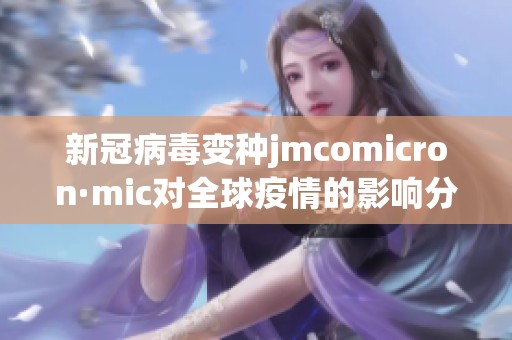 新冠病毒变种jmcomicron·mic对全球疫情的影响分析