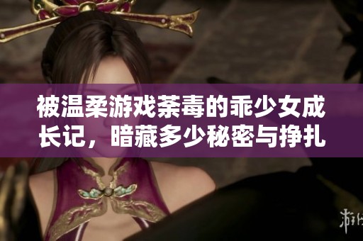 被温柔游戏荼毒的乖少女成长记，暗藏多少秘密与挣扎