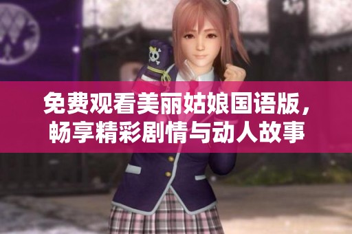 免费观看美丽姑娘国语版，畅享精彩剧情与动人故事