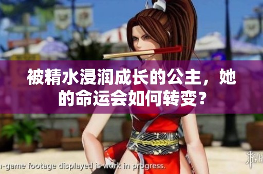 被精水浸润成长的公主，她的命运会如何转变？