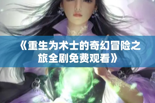 《重生为术士的奇幻冒险之旅全剧免费观看》