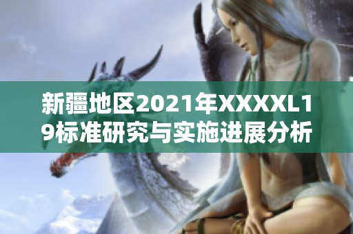新疆地区2021年XXXXL19标准研究与实施进展分析