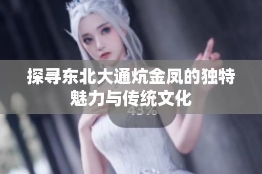 探寻东北大通炕金凤的独特魅力与传统文化