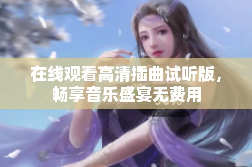 在线观看高清插曲试听版，畅享音乐盛宴无费用