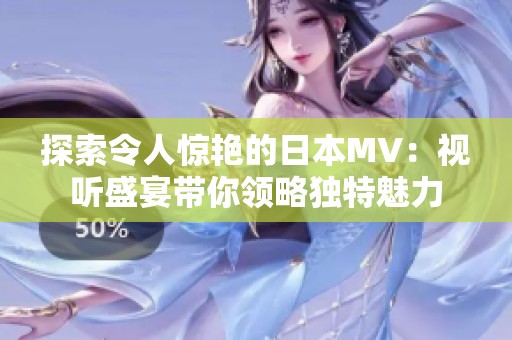 探索令人惊艳的日本MV：视听盛宴带你领略独特魅力