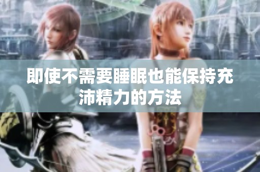 即使不需要睡眠也能保持充沛精力的方法