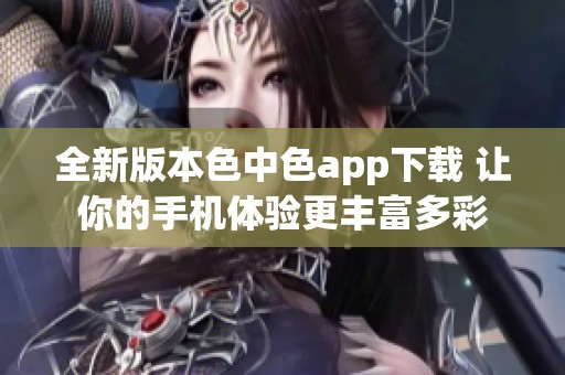 全新版本色中色app下载 让你的手机体验更丰富多彩