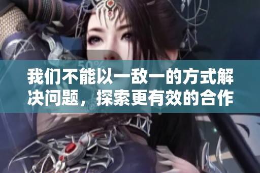我们不能以一敌一的方式解决问题，探索更有效的合作路径