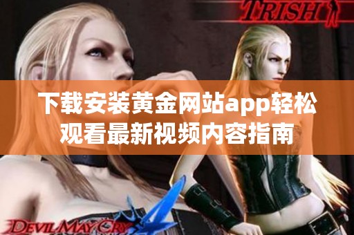 下载安装黄金网站app轻松观看最新视频内容指南
