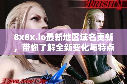8x8x.io最新地区域名更新，带你了解全新变化与特点
