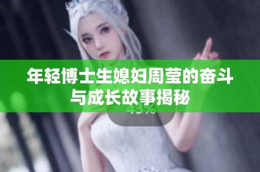 年轻博士生媳妇周莹的奋斗与成长故事揭秘