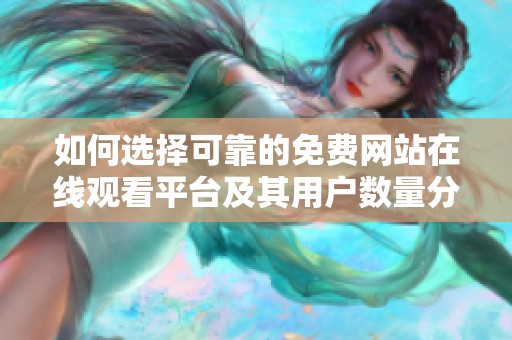 如何选择可靠的免费网站在线观看平台及其用户数量分析
