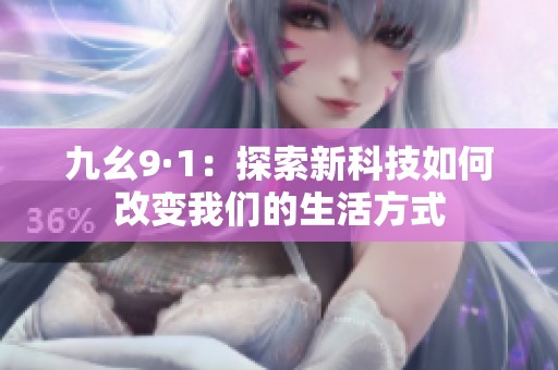 九幺9·1：探索新科技如何改变我们的生活方式