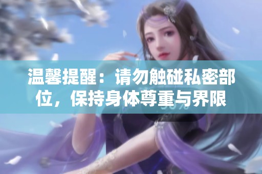 温馨提醒：请勿触碰私密部位，保持身体尊重与界限