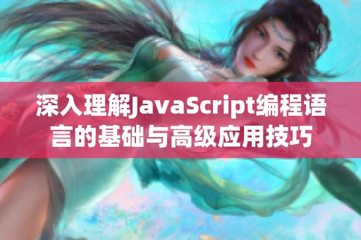 深入理解JavaScript编程语言的基础与高级应用技巧