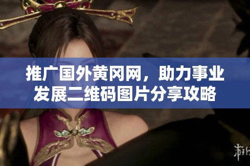 推广国外黄冈网，助力事业发展二维码图片分享攻略