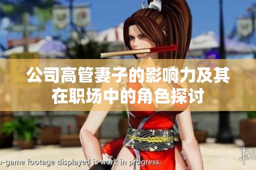 公司高管妻子的影响力及其在职场中的角色探讨