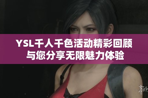 YSL千人千色活动精彩回顾 与您分享无限魅力体验