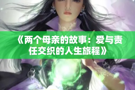 《两个母亲的故事：爱与责任交织的人生旅程》