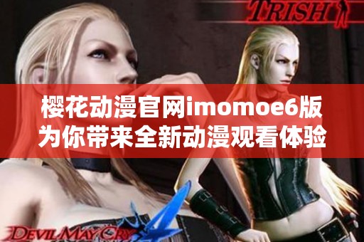 樱花动漫官网imomoe6版为你带来全新动漫观看体验