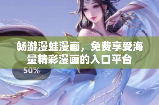 畅游漫蛙漫画，免费享受海量精彩漫画的入口平台