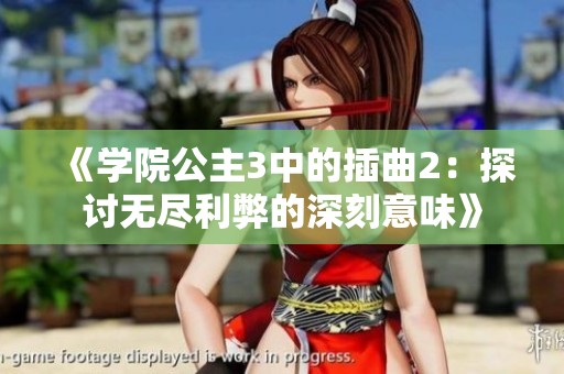 《学院公主3中的插曲2：探讨无尽利弊的深刻意味》