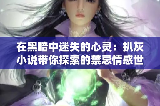 在黑暗中迷失的心灵：扒灰小说带你探索的禁忌情感世界