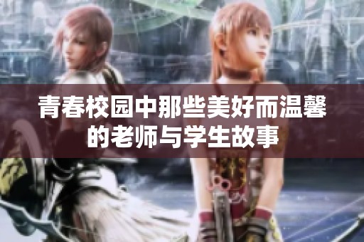 青春校园中那些美好而温馨的老师与学生故事