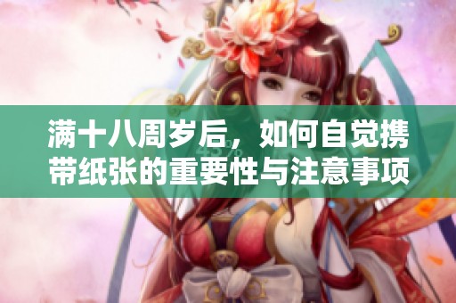 满十八周岁后，如何自觉携带纸张的重要性与注意事项