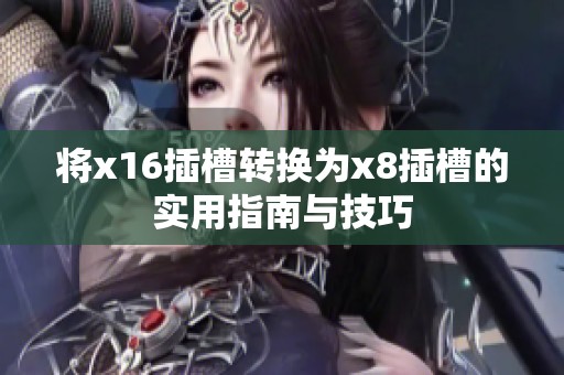 将x16插槽转换为x8插槽的实用指南与技巧