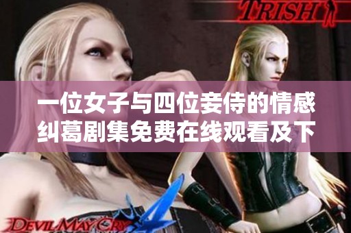 一位女子与四位妾侍的情感纠葛剧集免费在线观看及下载指南