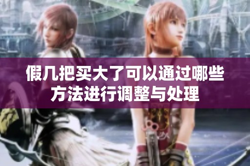 假几把买大了可以通过哪些方法进行调整与处理