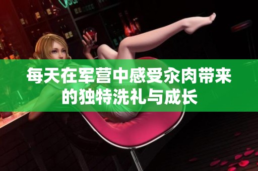 每天在军营中感受汆肉带来的独特洗礼与成长
