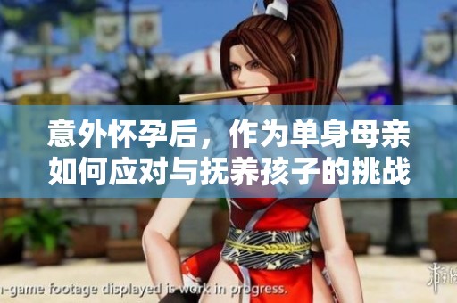 意外怀孕后，作为单身母亲如何应对与抚养孩子的挑战