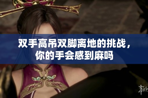 双手高吊双脚离地的挑战，你的手会感到麻吗