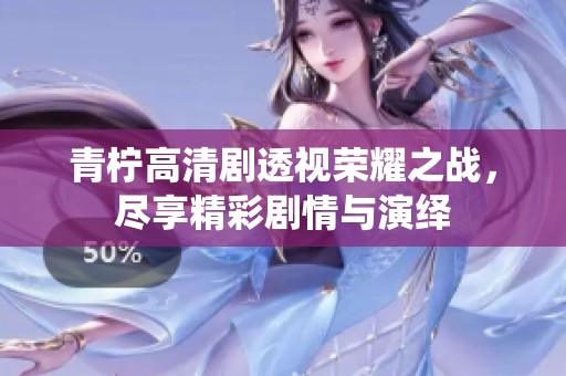 青柠高清剧透视荣耀之战，尽享精彩剧情与演绎