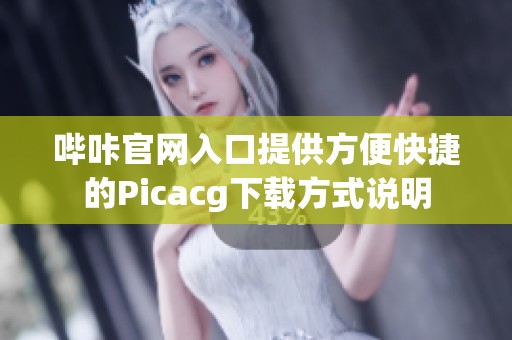 哔咔官网入口提供方便快捷的Picacg下载方式说明