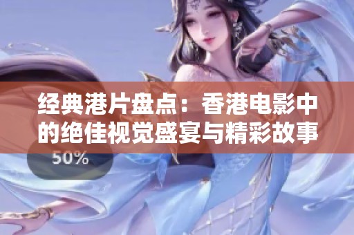 经典港片盘点：香港电影中的绝佳视觉盛宴与精彩故事