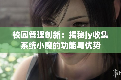 校园管理创新：揭秘jy收集系统小魔的功能与优势