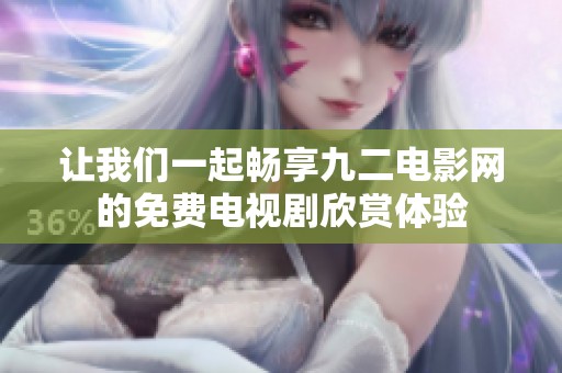 让我们一起畅享九二电影网的免费电视剧欣赏体验